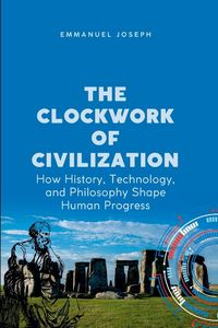 Produktbild: The Clockwork of Civilization, How History, Technology, and Philosophy Shape Human Progress