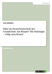 Produktbild: Filme im Deutschunterricht der Grundschule. Am Beispiel "Die Eisk&ouml;nigin - v&ouml;llig unverfroren"