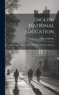 Produktbild: English National Education: A Sketch of the Rise of Public Elementary Schools in England