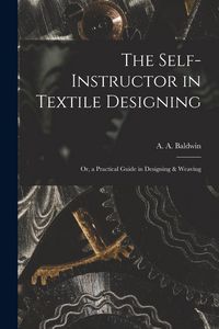 Produktbild: The Self-Instructor in Textile Designing; or, a Practical Guide in Designing & Weaving