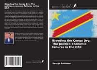 Produktbild: Bleeding the Congo Dry: The politico-economic failures in the DRC
