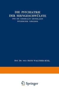Produktbild: Die Psychiatrie der Hirngeschw&uuml;lste und die Cerebralen Grundlagen Psychischer Vorg&auml;nge