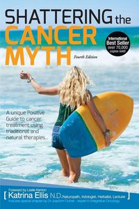 Produktbild: Shattering the Cancer Myth - A Positive Guide to Beating Cancer - 4th Edition
