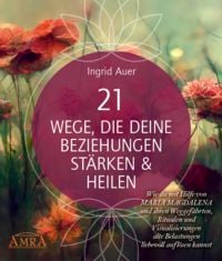 Produktbild: 21 Wege, die deine Beziehungen st&auml;rken & heilen: Wie du mit Hilfe von Maria Magd