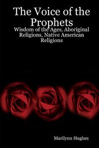 Bild vom Artikel The Voice of the Prophets: Wisdom of the Ages, Aboriginal Religions, Native American Religions vom Autor Marilynn Hughes
