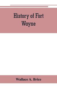 Produktbild: History of Fort Wayne, from the earliest known accounts of this point, to the present period. Embracing an extended view of the aboriginal tribes of t