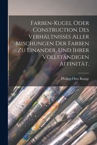 Produktbild: Farben-Kugel oder Construction des Verh&auml;ltnisses aller Mischungen der Farben zu einander, und ihrer vollst&auml;ndigen Affinit&auml;t.