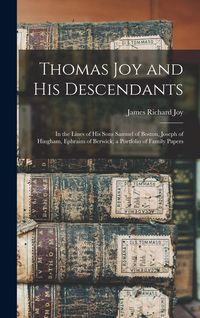 Produktbild: Thomas Joy and His Descendants: In the Lines of His Sons Samuel of Boston, Joseph of Hingham, Ephraim of Berwick; a Portfolio of Family Papers