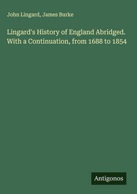 Produktbild: Lingard's History of England Abridged. With a Continuation, from 1688 to 1854