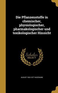 Produktbild: Die Pflanzenstoffe in chemischer, physiologischer, pharmakologischer und toxikologischer Hinsicht