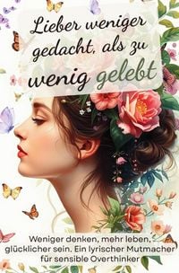 Produktbild: Lieber weniger gedacht, als zu wenig gelebt. Weniger denken, mehr leben, gl&uuml;cklicher sein