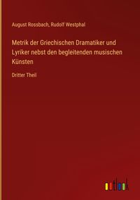 Produktbild: Metrik der Griechischen Dramatiker und Lyriker nebst den begleitenden musischen K&uuml;nsten