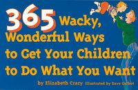 Produktbild: 365 Wacky, Wonderful Ways to Get Your Children to Do What You Want