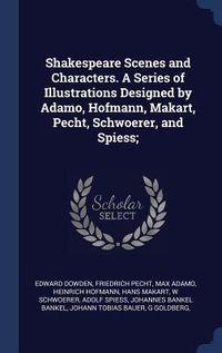 Produktbild: Shakespeare Scenes and Characters. A Series of Illustrations Designed by Adamo, Hofmann, Makart, Pecht, Schwoerer, and Spiess;