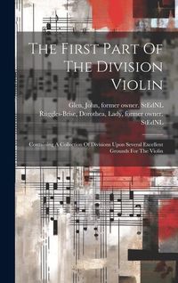 Produktbild: The First Part Of The Division Violin: Containing A Collection Of Divisions Upon Several Excellent Grounds For The Violin
