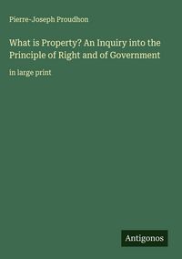 Produktbild: What is Property? An Inquiry into the Principle of Right and of Government