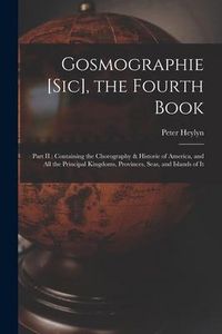 Produktbild: Gosmographie [sic], the Fourth Book [microform]: Part II: Containing the Chorography & Historie of America, and All the Principal Kingdoms, Provinces,