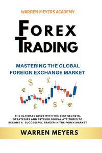 Produktbild: Forex Trading Mastering the Global Foreign Exchange Market the Ultimate Guide with the Best Secrets, Strategies and Psychological Attitudes to Become