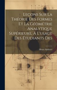 Produktbild: Le&ccedil;ons sur la th&eacute;orie des formes et la g&eacute;om&eacute;trie analytique sup&eacute;rieure, &agrave; l'usage des &eacute;tudiants des