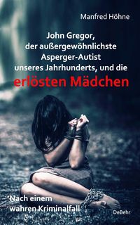 Produktbild: John Gregor, der au&szlig;ergew&ouml;hnlichste Asperger-Autist unseres Jahrhunderts, und die erl&ouml;sten M&auml;dchen - Nach einem wahren Kriminalfall