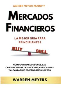 Produktbild: Mercados Financieros la Mejor Gu&iacute;a Para Principiantes C&oacute;mo Dominar los Bonos, las Criptomonedas, las Opciones, las Acciones y Alcanzar sus Objetivos F