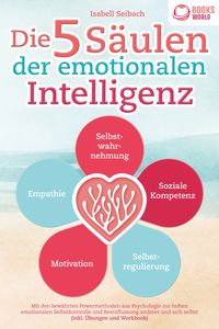 Produktbild: Die 5 S&auml;ulen der emotionalen Intelligenz: Mit den bew&auml;hrten Powermethoden aus der Psychologie zur hohen emotionalen Selbstkontrolle und Beeinflussung anderer und sich selbst (inkl &Uuml;bungen & Workbook)