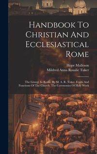 Produktbild: Handbook To Christian And Ecclesiastical Rome: The Liturgy In Rome. By M. A. R. Tuker. Feasts And Functions Of The Church. The Ceremonies Of Holy Week