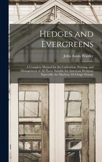 Produktbild: Hedges and Evergreens: A Complete Manual for the Cultivation, Pruning, and Management of All Plants Suitable for American Hedging; Especially