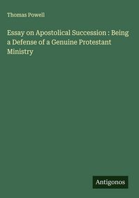 Produktbild: Essay on Apostolical Succession : Being a Defense of a Genuine Protestant Ministry