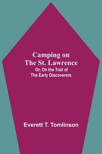 Produktbild: Camping On The St. Lawrence; Or, On The Trail Of The Early Discoverers