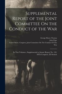 Produktbild: Supplemental Report of the Joint Committee On the Conduct of the War: In Two Volumes; Supplemental to Senate Report No. 142, 38Th Congress, 2D Session
