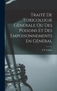 Produktbild: Trait&eacute; De Toxicologie G&eacute;n&eacute;rale Ou Des Poisons Et Des Empoisonnements En G&eacute;n&eacute;ral