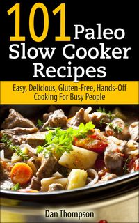 Produktbild: 101 Paleo Slow Cooker Recipes : Easy, Delicious, Gluten-free Hands-Off Cooking For Busy People