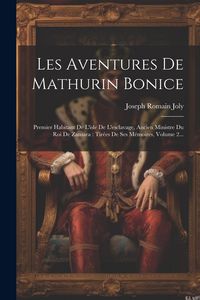 Produktbild: Les Aventures De Mathurin Bonice: Premier Habitant De L'isle De L'esclavage, Ancien Ministre Du Roi De Zansara: Tir&eacute;es De Ses M&eacute;moires, Volume 2...