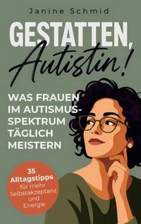 Produktbild: Gestatten, Autistin! Was Frauen im Autismus-Spektrum t&auml;glich meistern