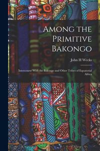Produktbild: Among the Primitive Bakongo; Intercourse With the Bakongo and Other Tribes of Equatorial Africa
