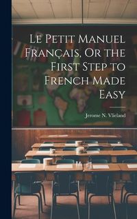 Produktbild: Le Petit Manuel Fran&ccedil;ais, Or the First Step to French Made Easy
