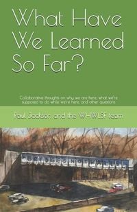 Produktbild: What Have We Learned So Far?: Collaborative thoughts on why we are here, what we're supposed to do while we're here, and other questions