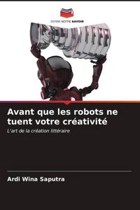 Produktbild: Avant que les robots ne tuent votre cr&eacute;ativit&eacute;
