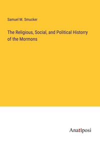 Produktbild: The Religious, Social, and Political Historry of the Mormons