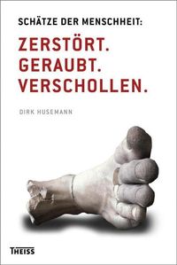 Produktbild: Sch&auml;tze der Menschheit: Zerst&ouml;rt. Geraubt. Verschollen.