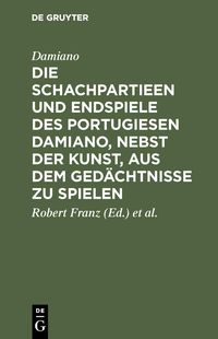 Produktbild: Die Schachpartieen und Endspiele des Portugiesen Damiano, nebst der Kunst, aus dem Ged&auml;chtnisse zu spielen