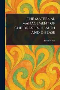 Produktbild: The Maternal Management of Children, in Health and Disease