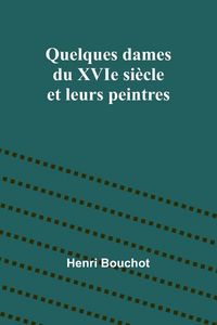 Produktbild: Quelques dames du XVIe si&egrave;cle et leurs peintres