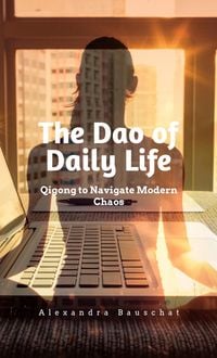 Produktbild: The Dao of Daily Life.:Qigong to Navigate Modern Chaos