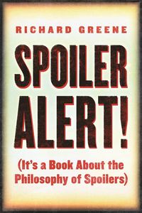 Spoiler Alert!: (It's a Book about the Philosophy of Spoilers)