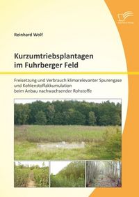 Produktbild: Kurzumtriebsplantagen im Fuhrberger Feld: Freisetzung und Verbrauch klimarelevanter Spurengase und Kohlenstoffakkumulation beim Anbau nachwachsender R