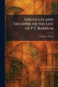 Produktbild: Struggles and Triumphs or the Life of P.T. Barnum