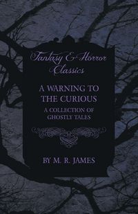 Produktbild: A Warning to the Curious - A Collection of Ghostly Tales (Fantasy and Horror Classics)