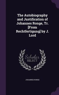 Produktbild: The Autobiography and Justification of Johannes Ronge, Tr. [From Rechtfertigung] by J. Lord